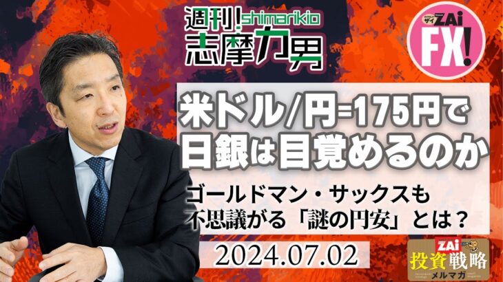 【週刊！志摩力男】米ドル/円＝175円で日銀は目覚めるのか ゴールドマン・サックスも不思議がる「謎の円安」とは？（2024年7月2日号）