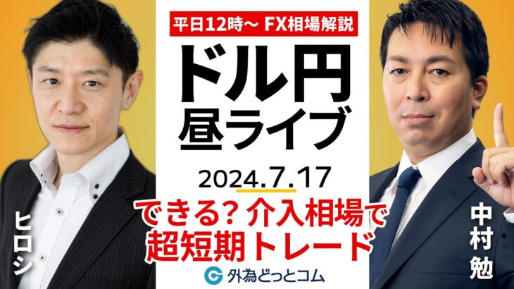 【FX】ライブ解説 　介入相場でFXの超短期トレード、できる？専業スキャルパーのヒロシ氏に聞く｜為替市場の振り返り、今日の見通し配信  2024/7/17