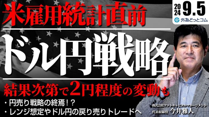 【ドル円予想】円売り戦略終焉か｜米雇用統計に要注目！結果次第でドル円は2円程度の変動も　2024/9/5　今井雅人氏