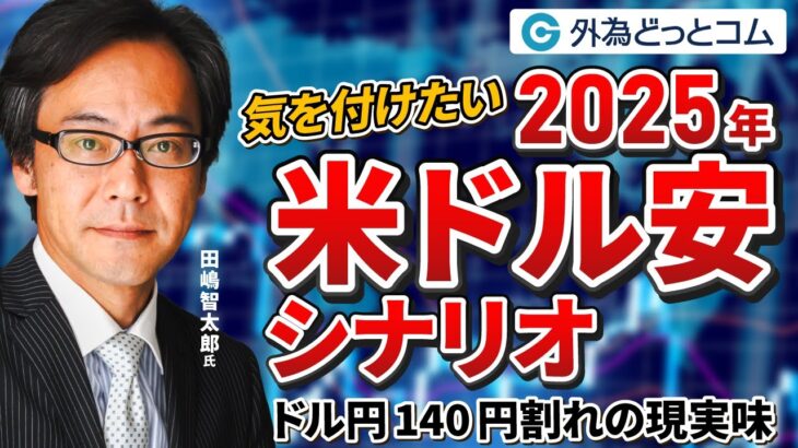 「ドル円140円割れの現実味？気を付けたい 2025年米ドル安シナリオ」田嶋・智太郎氏 2024/10/28