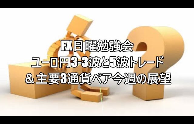 FX日曜勉強会　ユーロ円3-3波と5波トレード　＆主要3通貨ペア今週の展望