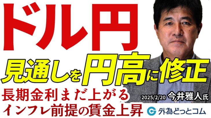 2025/2/20【FX ドル円予想】円高に見通し修正！長期金利まだ上がる…インフレ前提の賃金上昇｜トランプ関税、見極め時　今井雅人氏　#外為ドキッ