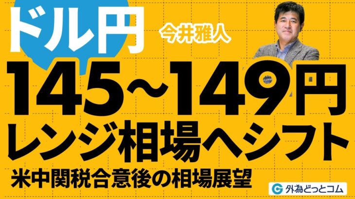 ドル円、145円〜149円レンジ相場へシフト！米中関税合意後の相場展望　今井雅人氏　2025/5/15【FX予想】#外為ドキッ