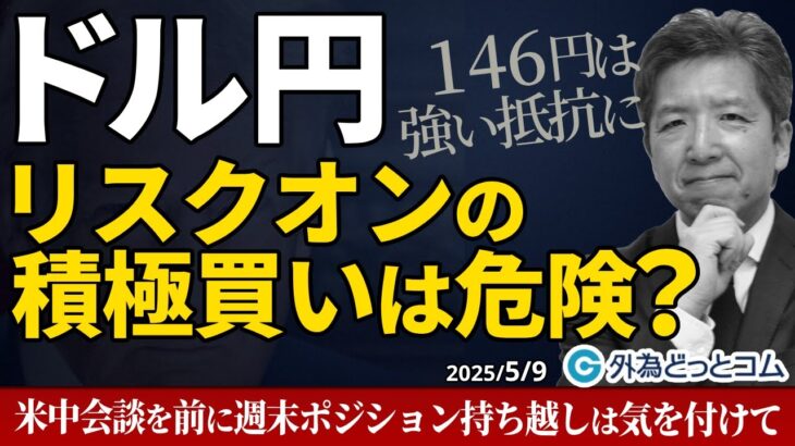 ドル円予想｜146円は強い抵抗に…いまリスクオンの積極買いは危険？｜週末に米中通商協議、ポジション持ち越しは気を付けて 2025/5/9（金）志摩力男 FX/為替　#外為ドキッ