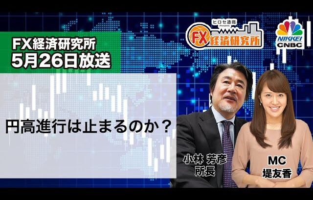 5月26日放送 『FX経済研究所』（円高進行は止まるのか？）日経CNBC